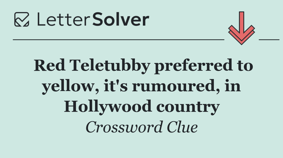 Red Teletubby preferred to yellow, it's rumoured, in Hollywood country