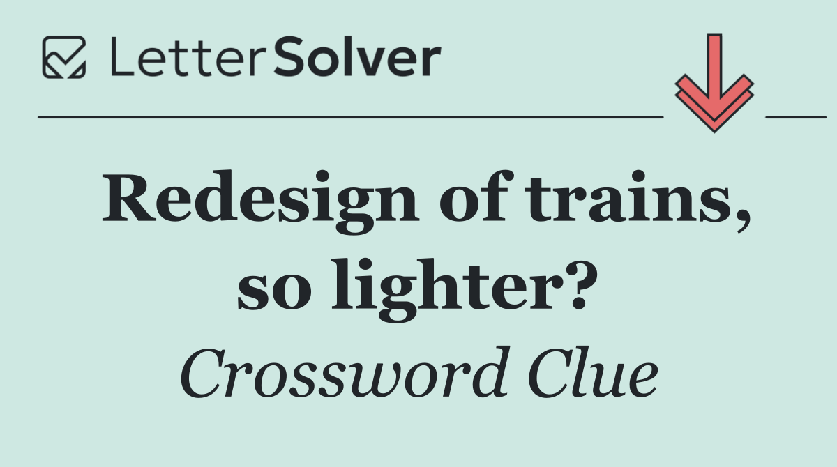 Redesign of trains, so lighter?