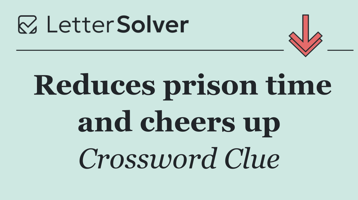 Reduces prison time and cheers up