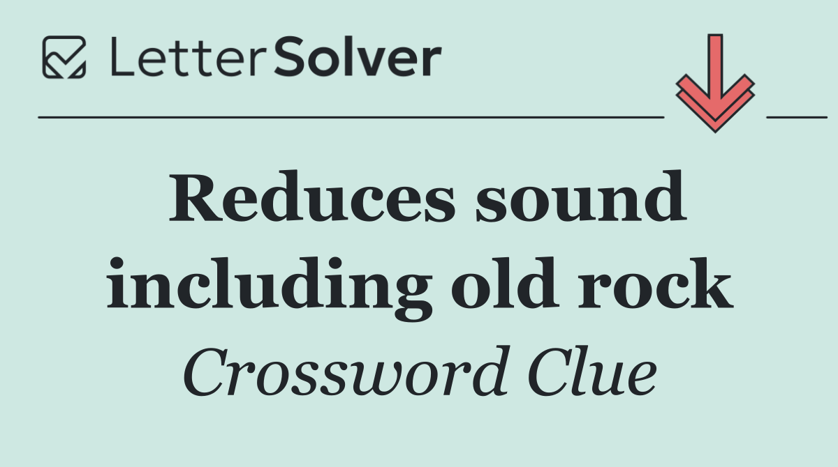 Reduces sound including old rock