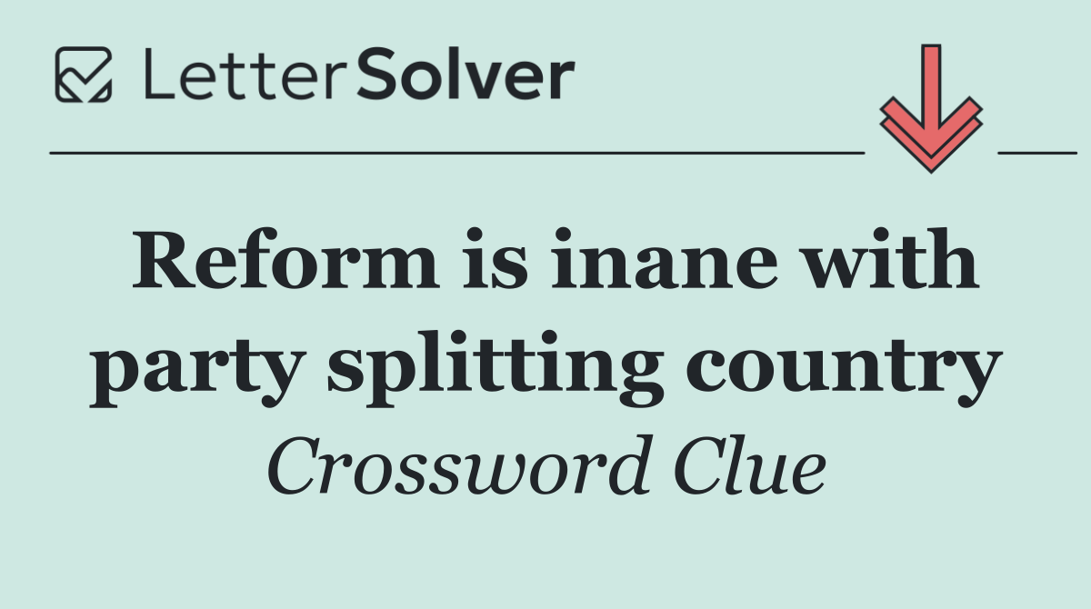 Reform is inane with party splitting country