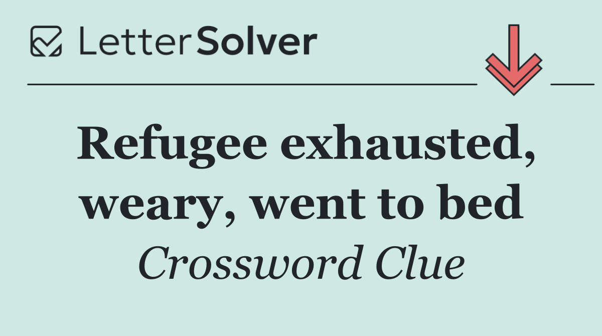 Refugee exhausted, weary, went to bed