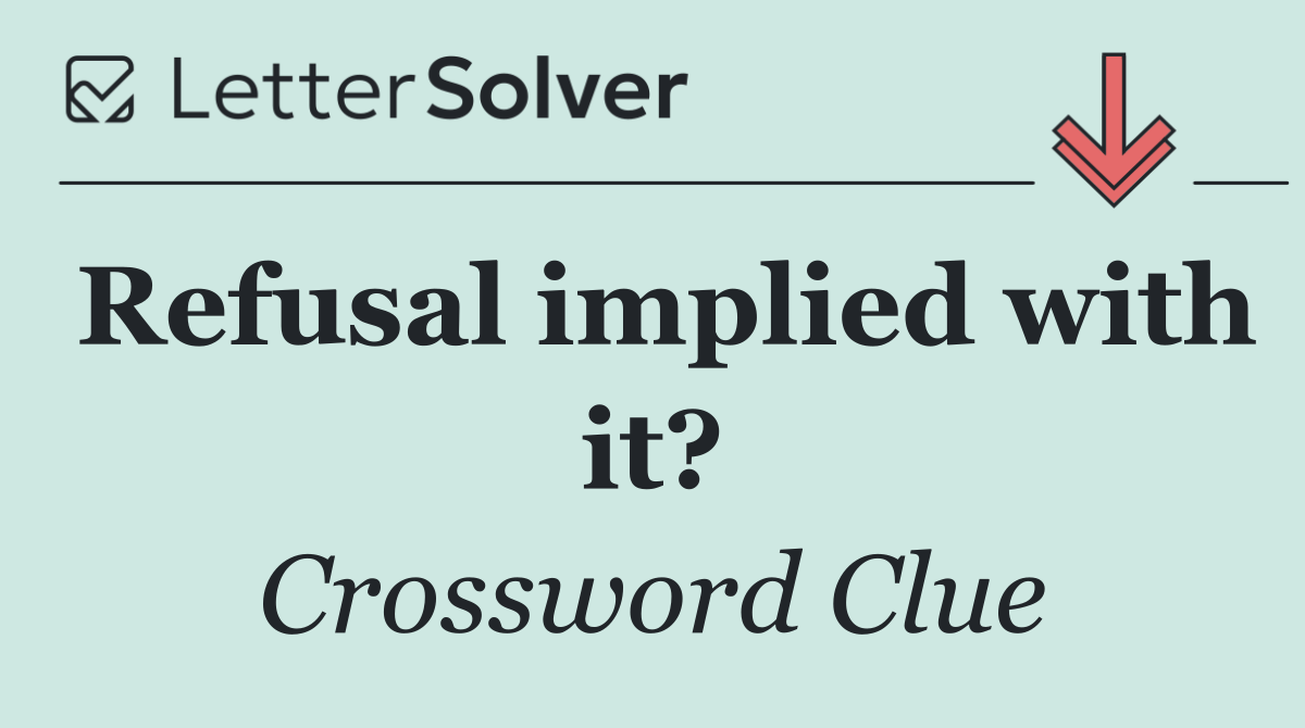 Refusal implied with it?
