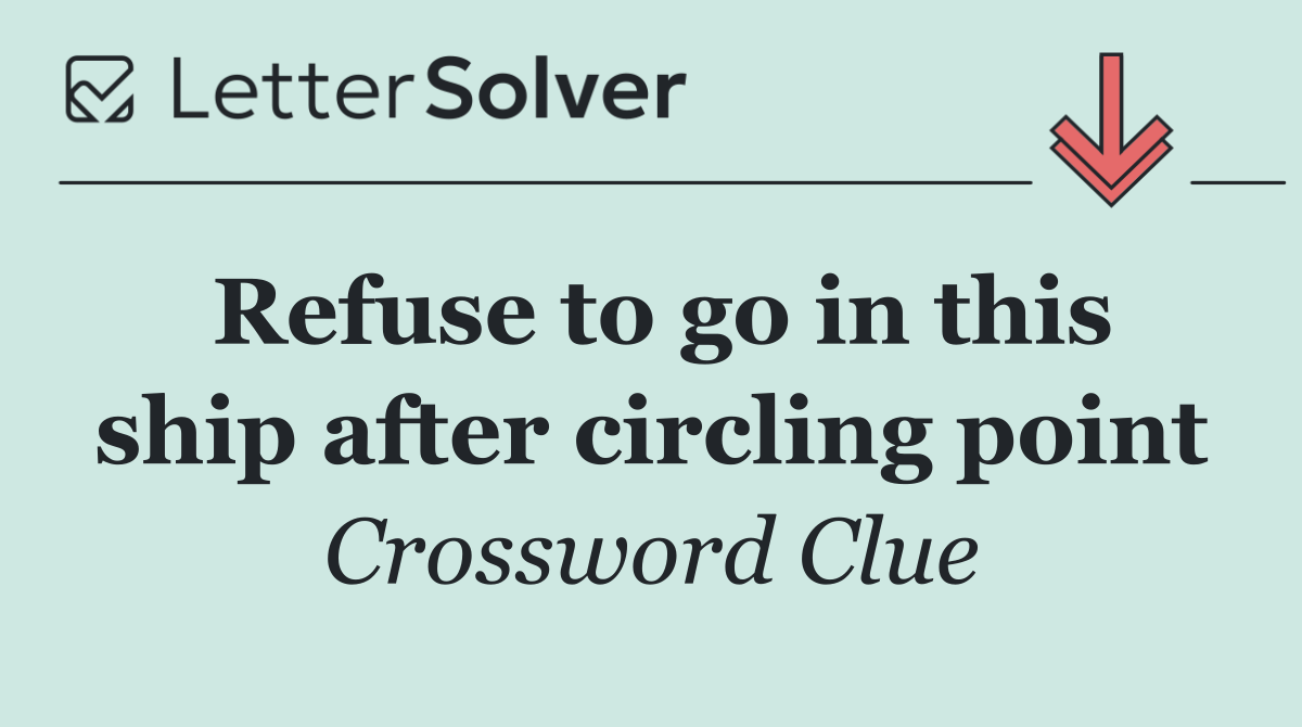 Refuse to go in this ship after circling point