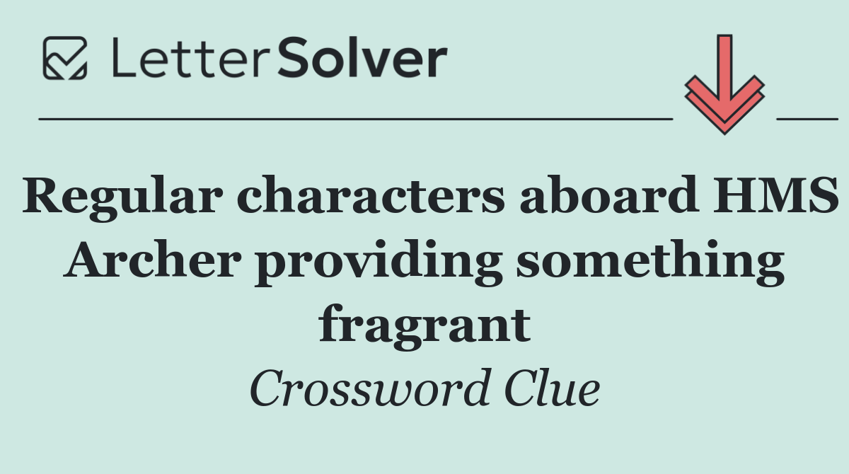 Regular characters aboard HMS Archer providing something fragrant