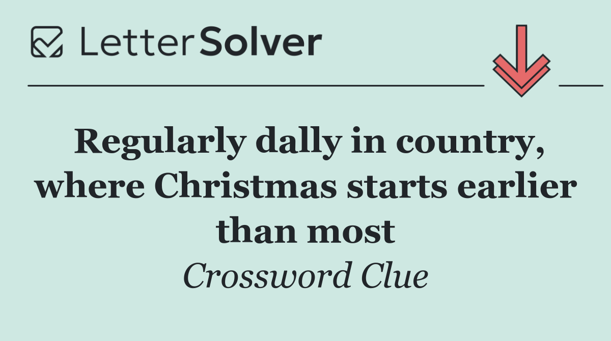 Regularly dally in country, where Christmas starts earlier than most