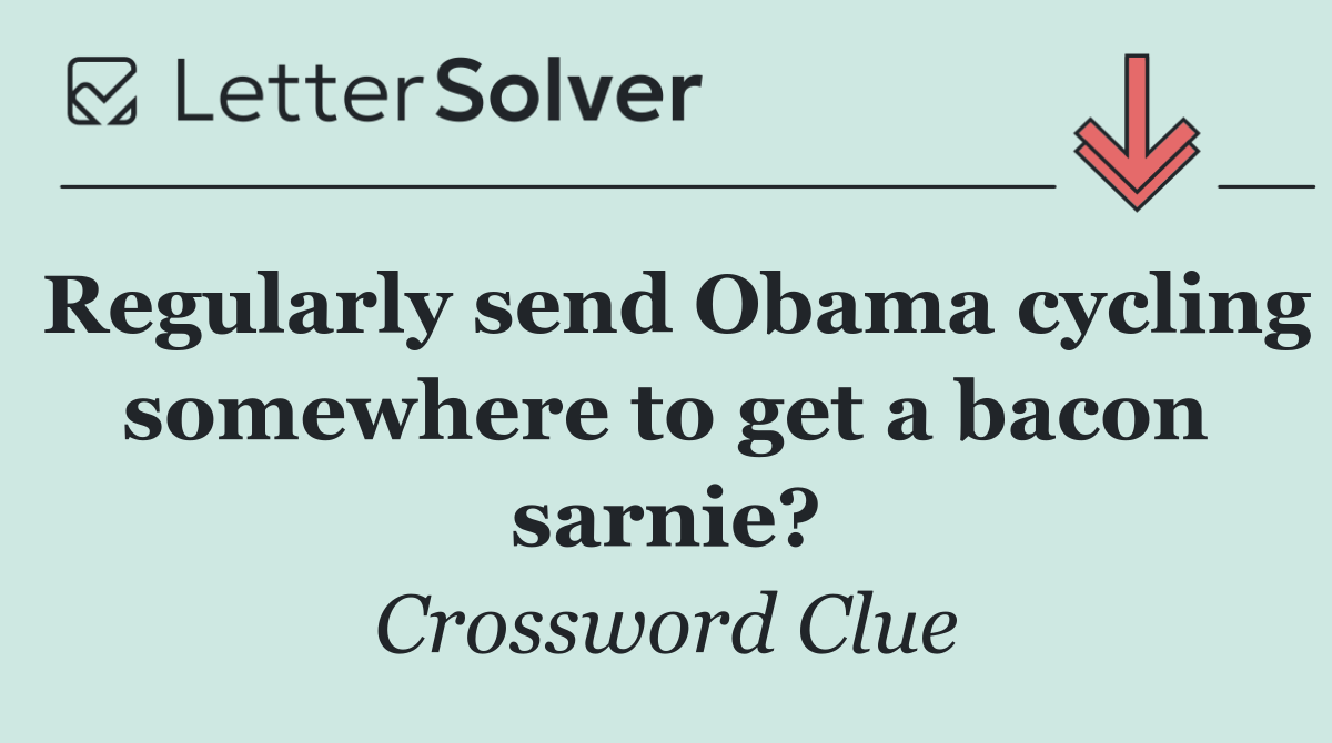 Regularly send Obama cycling somewhere to get a bacon sarnie?