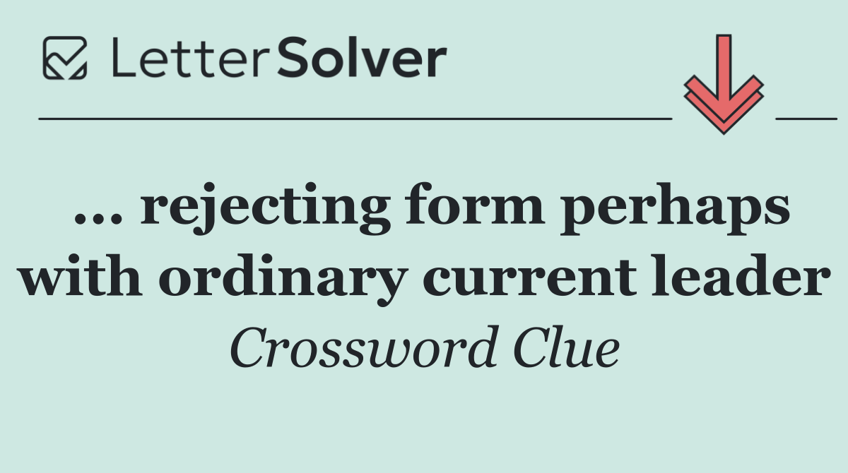 ... rejecting form perhaps with ordinary current leader