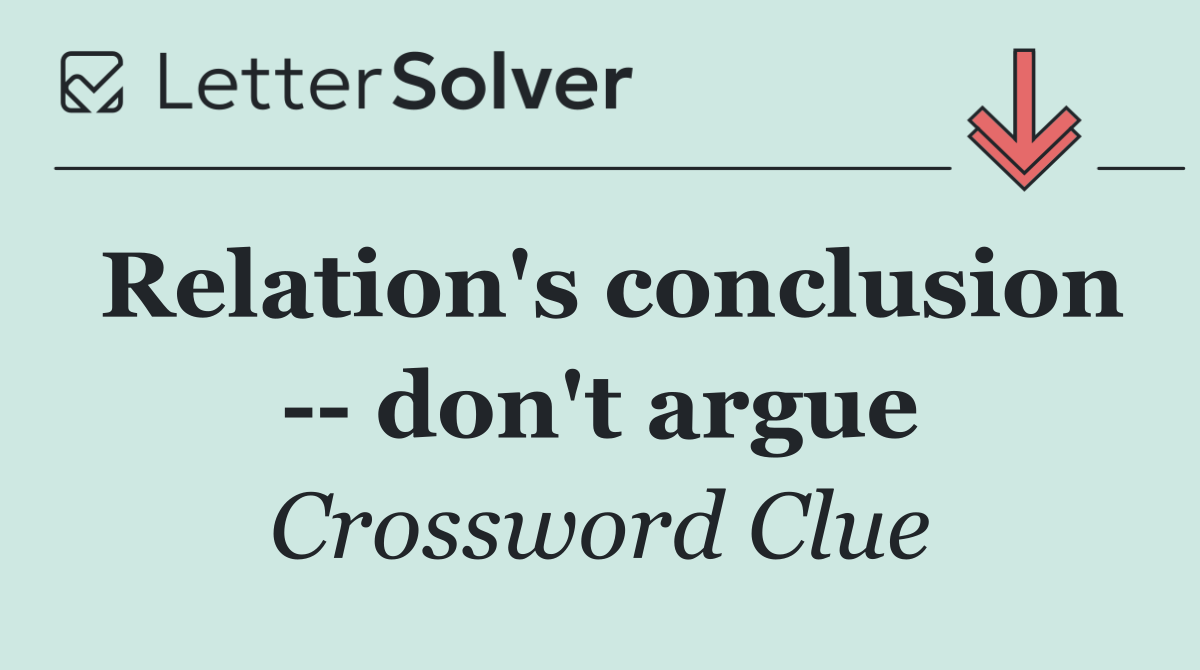 Relation's conclusion    don't argue