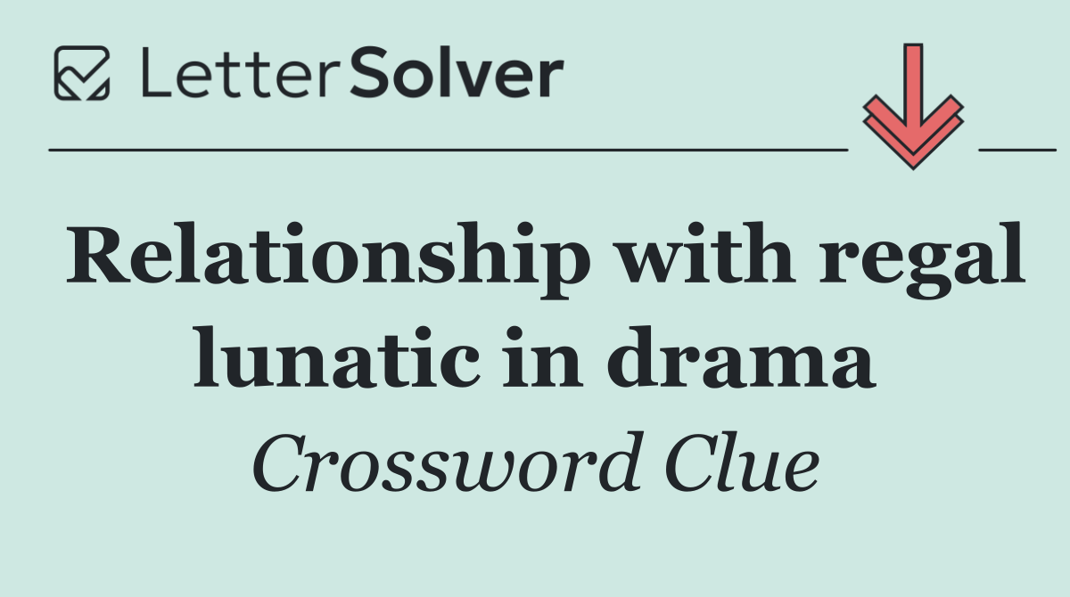 Relationship with regal lunatic in drama
