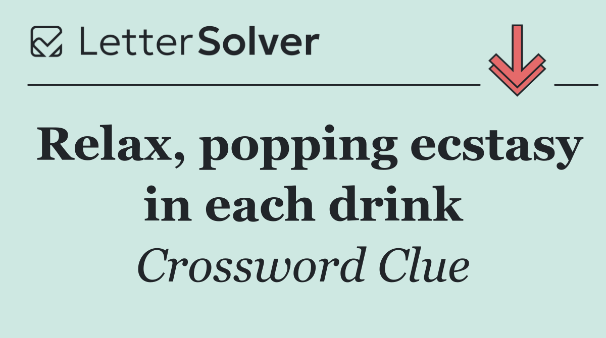 Relax, popping ecstasy in each drink