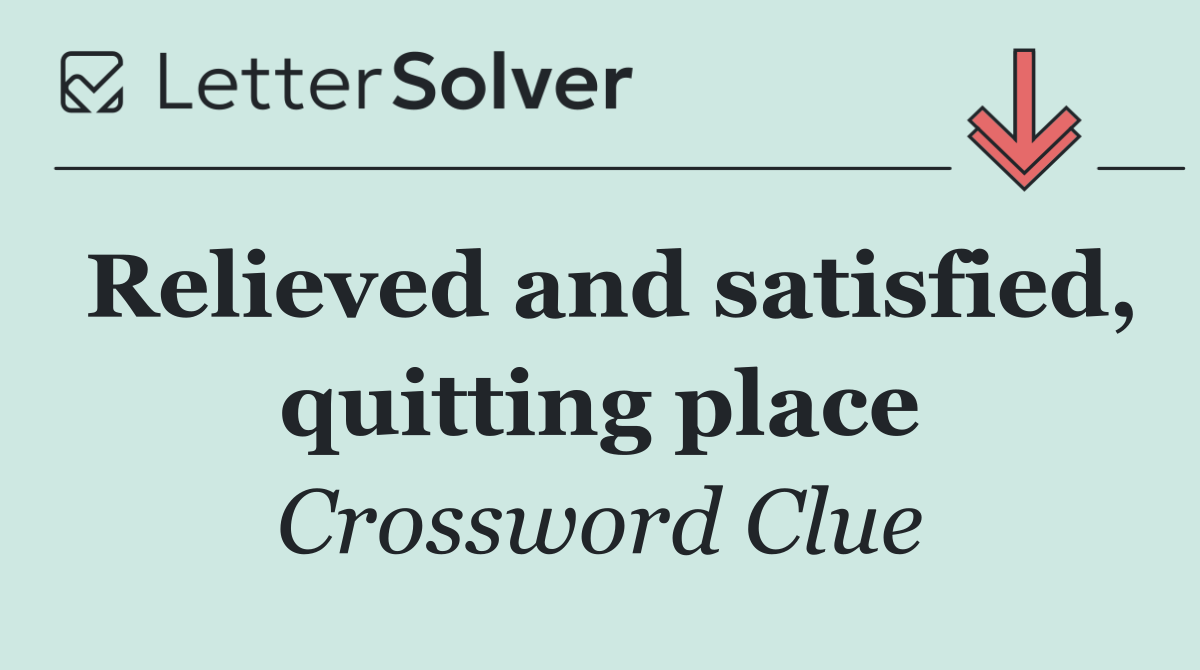 Relieved and satisfied, quitting place