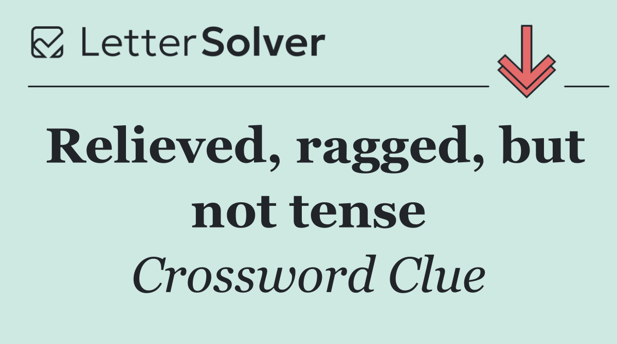 Relieved, ragged, but not tense