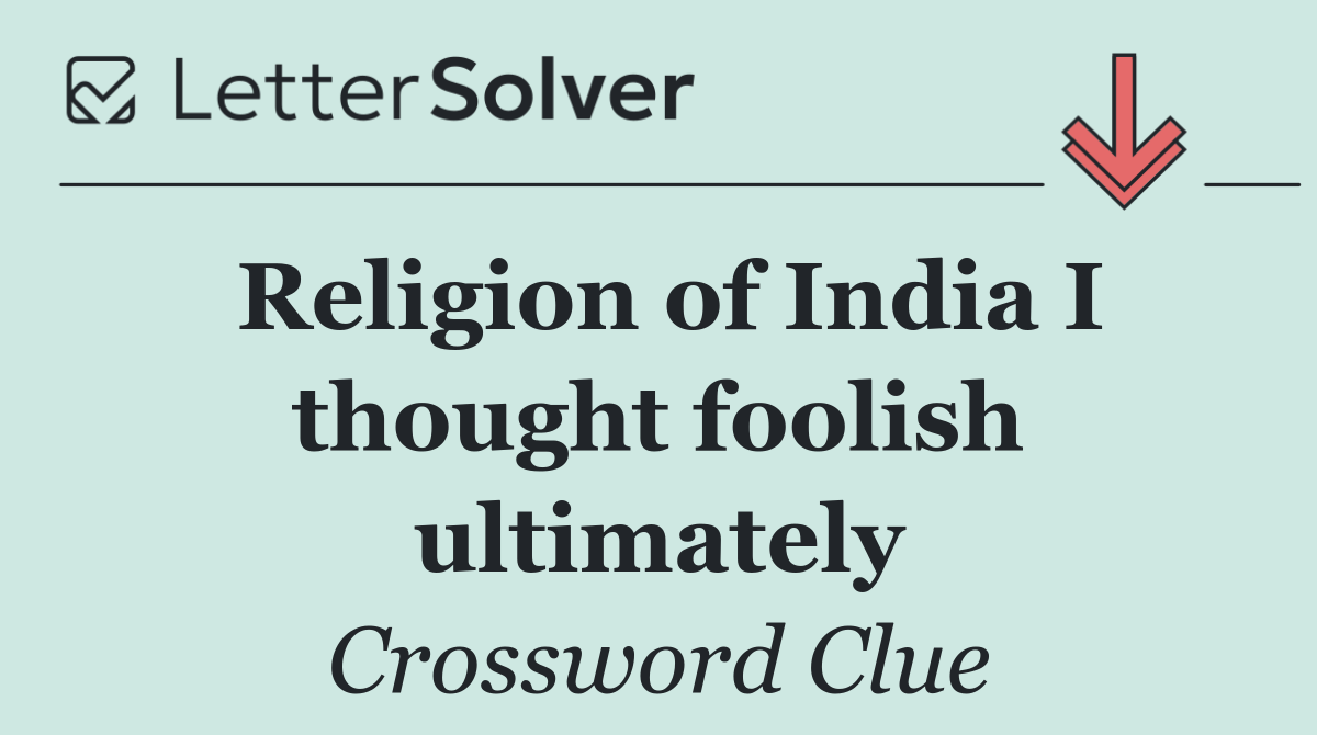 Religion of India I thought foolish ultimately