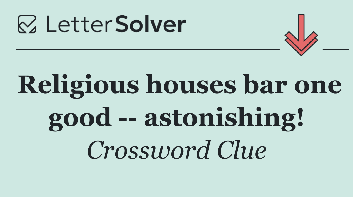 Religious houses bar one good    astonishing!
