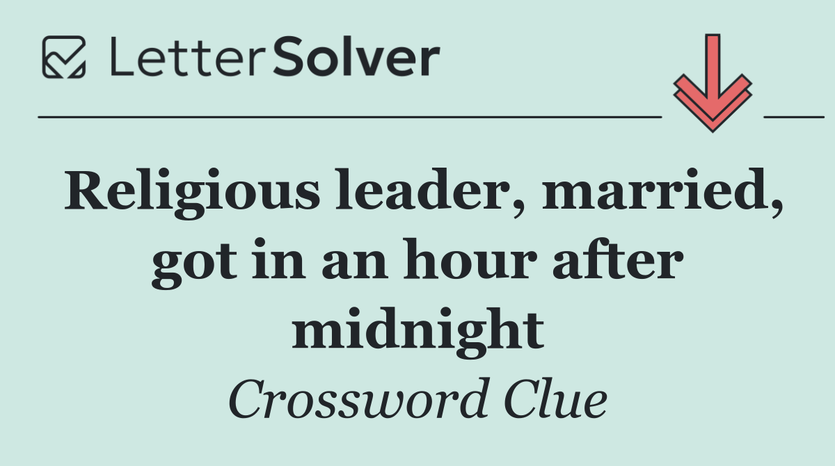 Religious leader, married, got in an hour after midnight
