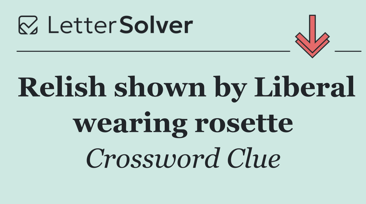 Relish shown by Liberal wearing rosette