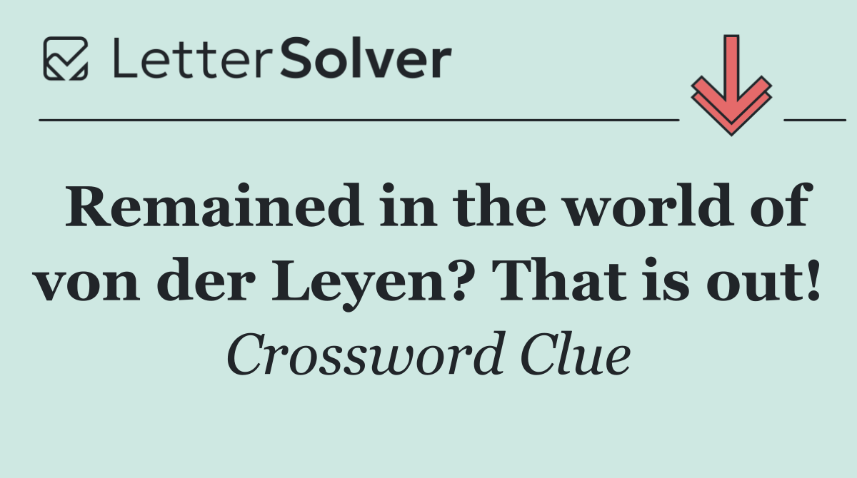 Remained in the world of von der Leyen? That is out!