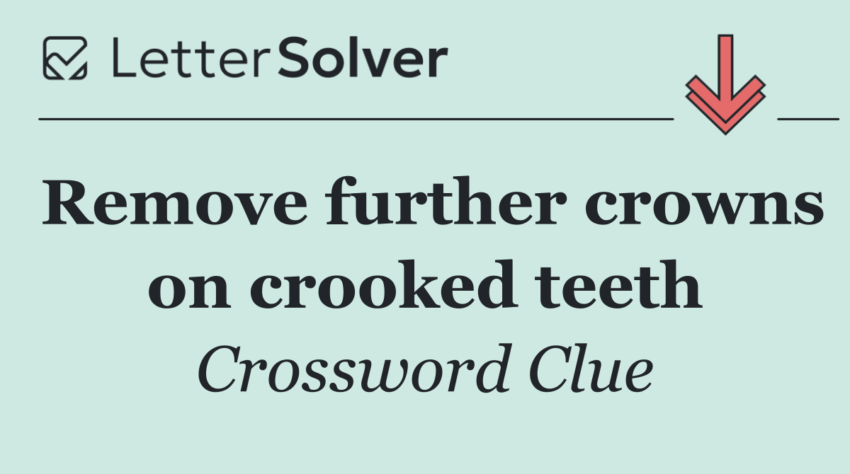 Remove further crowns on crooked teeth