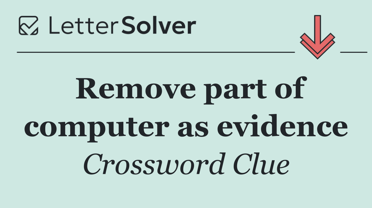 Remove part of computer as evidence