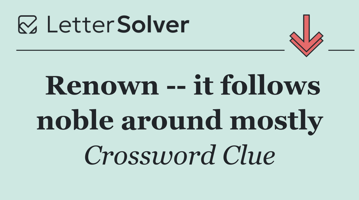 Renown    it follows noble around mostly