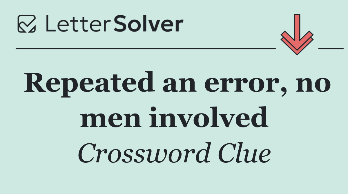 Repeated an error, no men involved