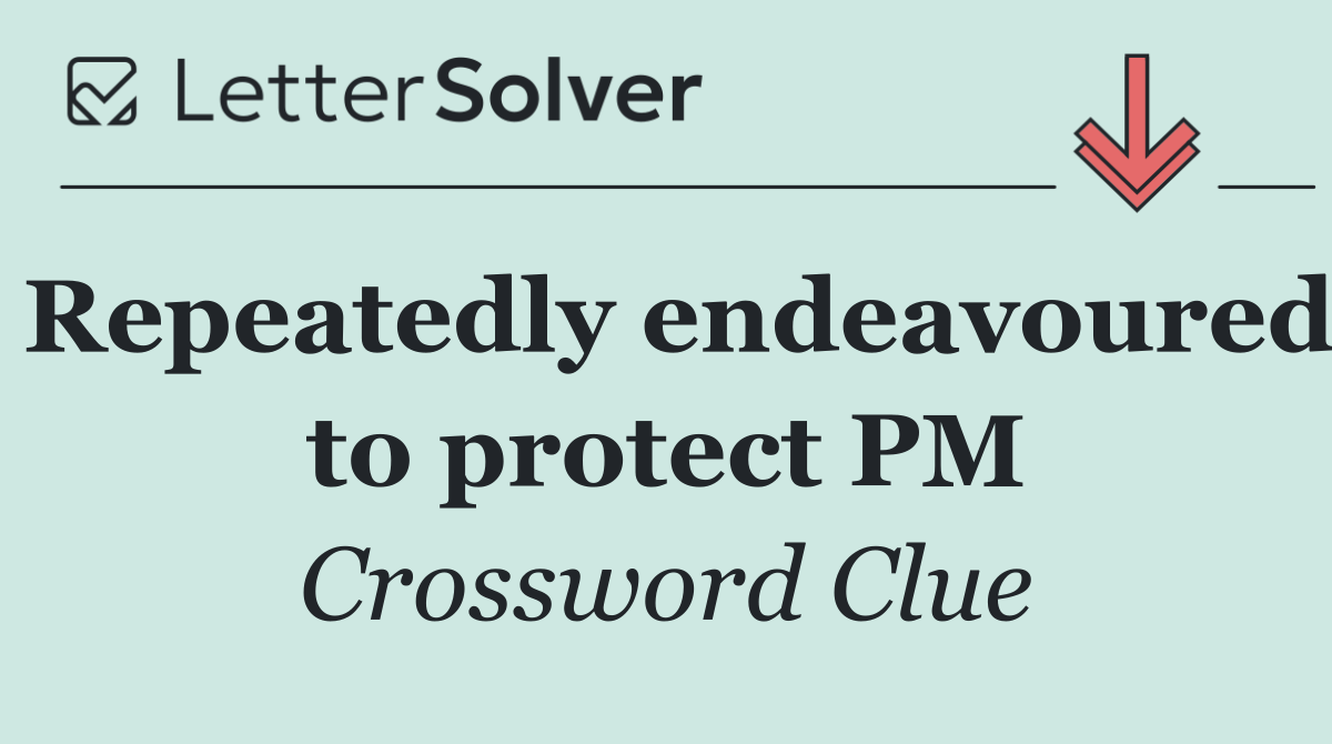 Repeatedly endeavoured to protect PM