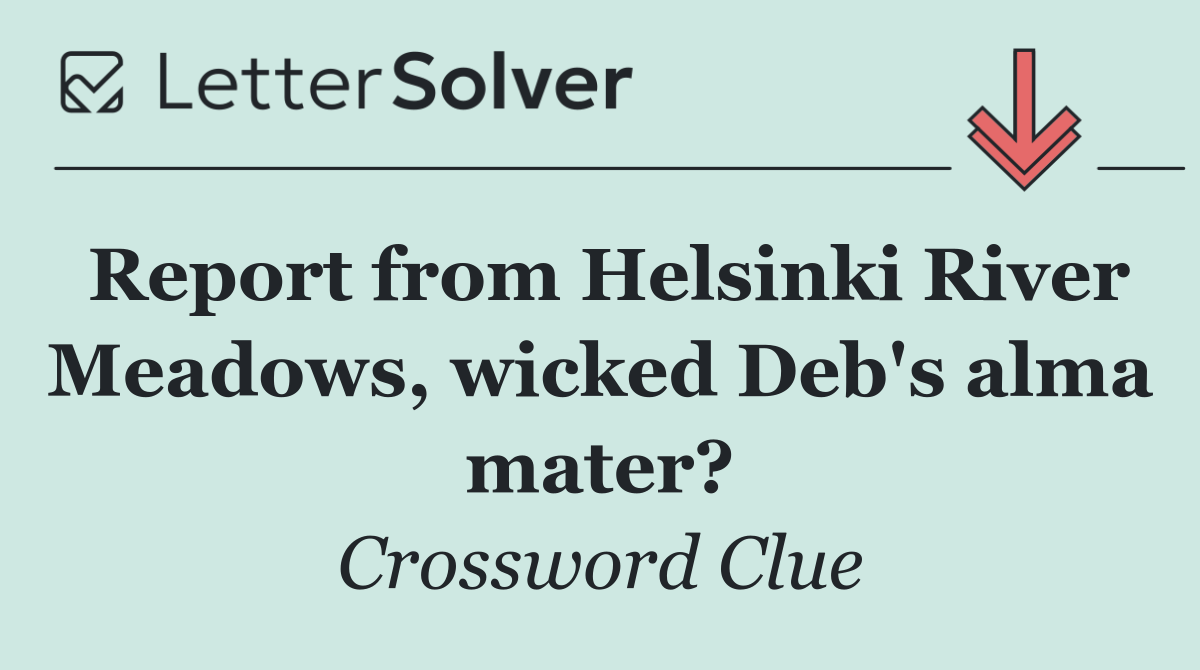 Report from Helsinki River Meadows, wicked Deb's alma mater?