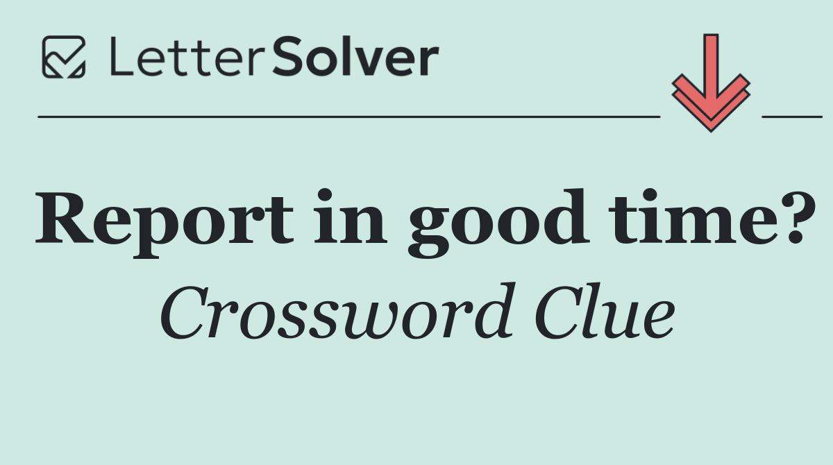Report in good time?