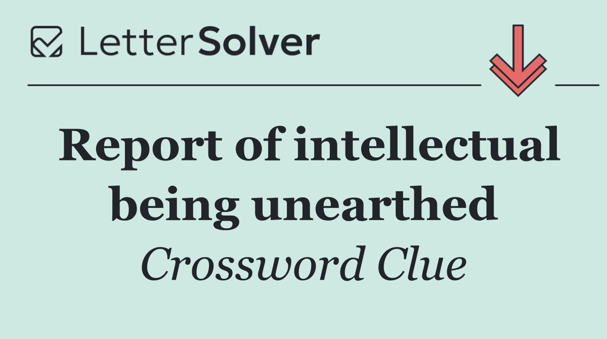 Report of intellectual being unearthed