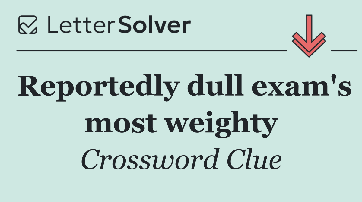 Reportedly dull exam's most weighty