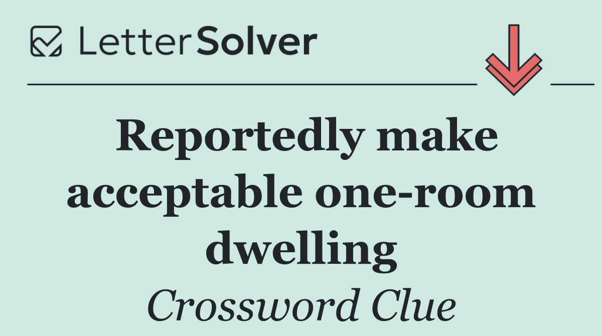 Reportedly make acceptable one room dwelling