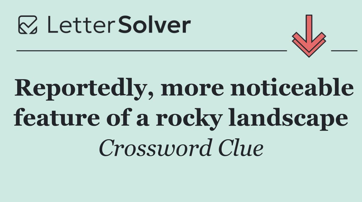 Reportedly, more noticeable feature of a rocky landscape