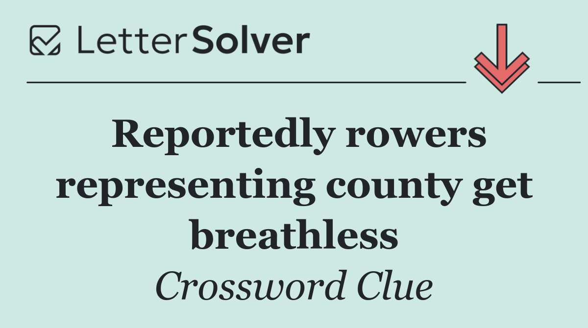 Reportedly rowers representing county get breathless