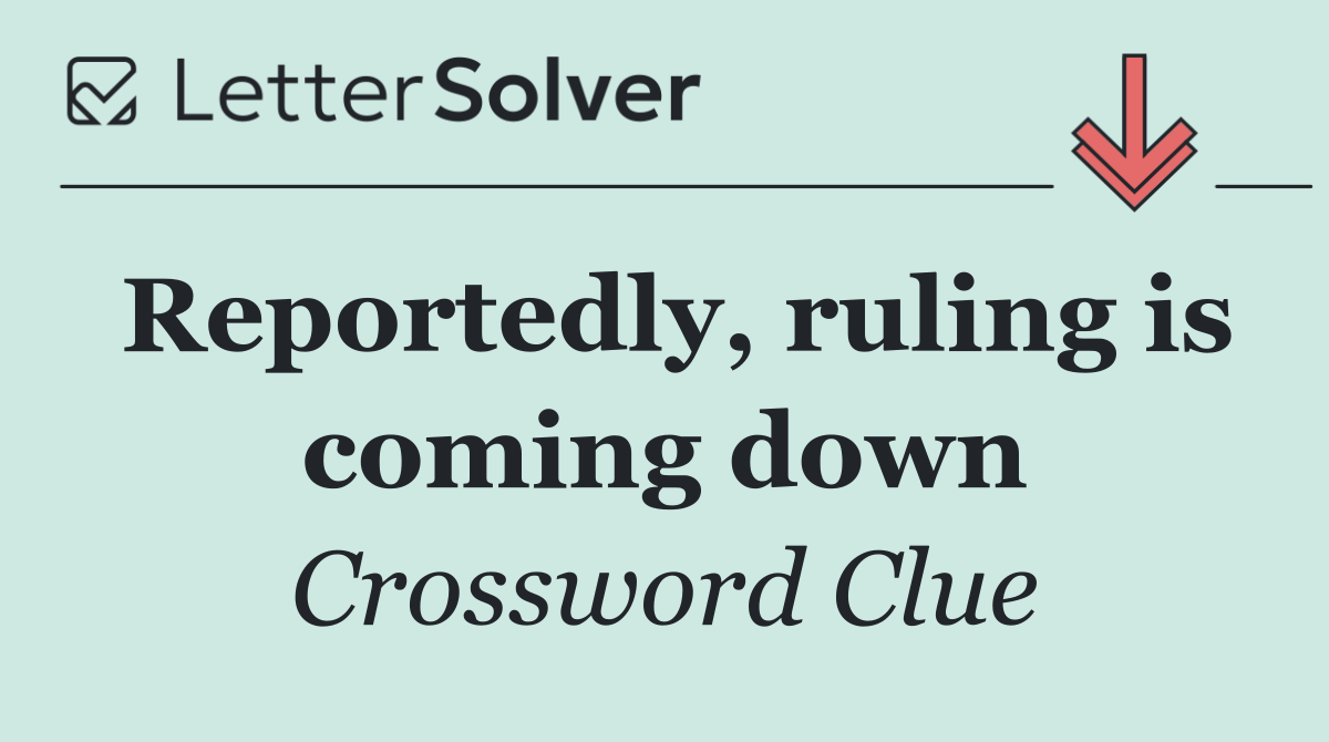 Reportedly, ruling is coming down