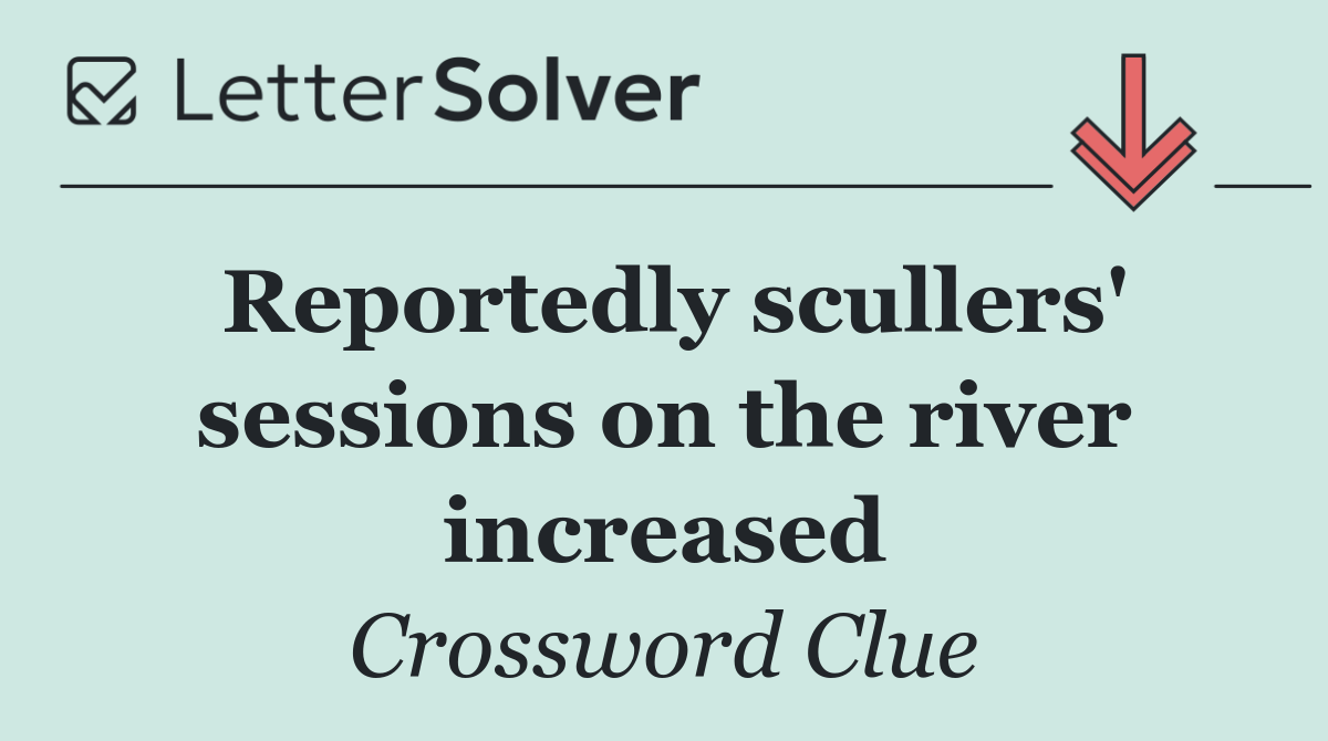 Reportedly scullers' sessions on the river increased
