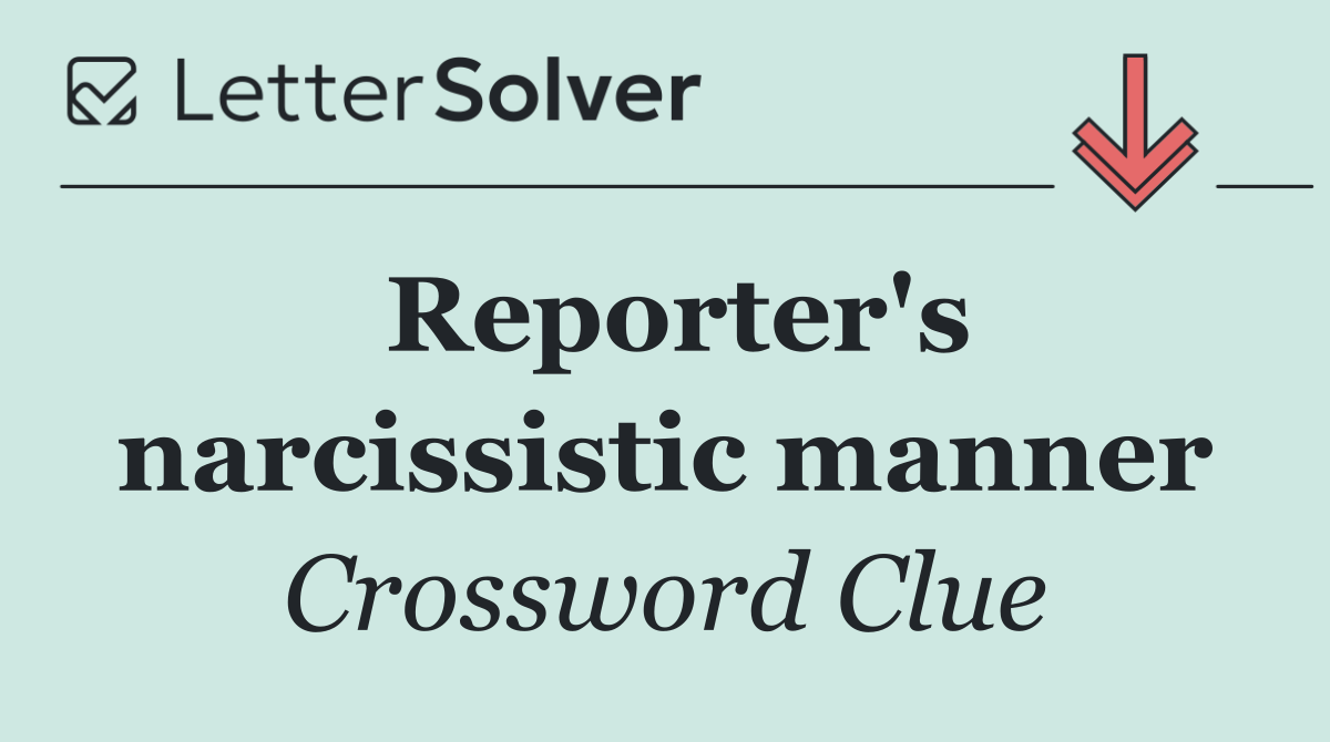 Reporter's narcissistic manner