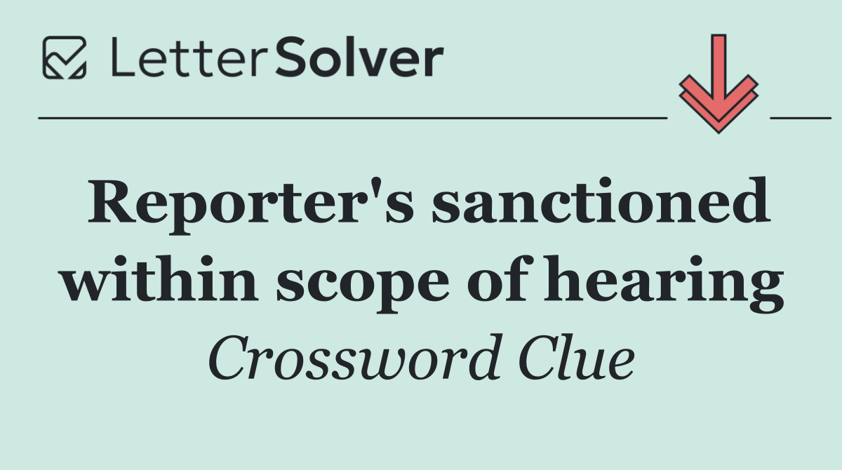 Reporter's sanctioned within scope of hearing