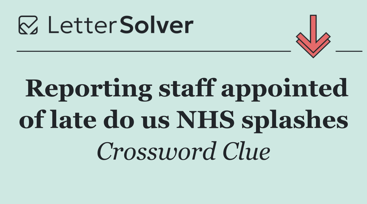 Reporting staff appointed of late do us NHS splashes