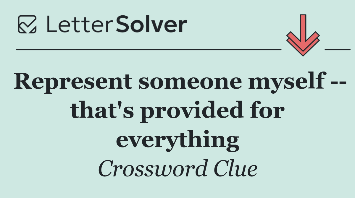Represent someone myself    that's provided for everything