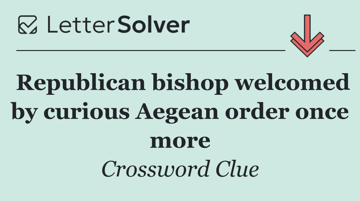 Republican bishop welcomed by curious Aegean order once more