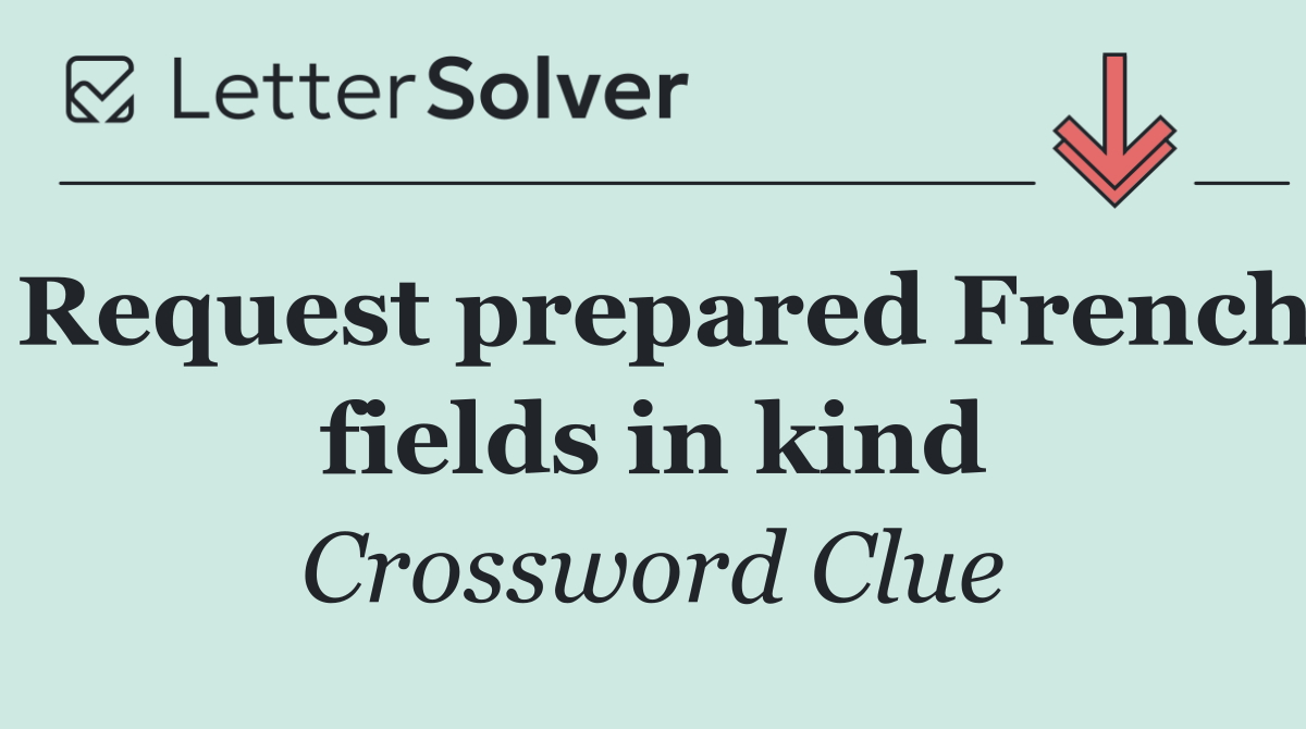 Request prepared French fields in kind