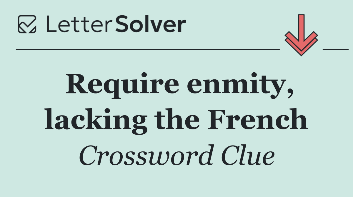 Require enmity, lacking the French