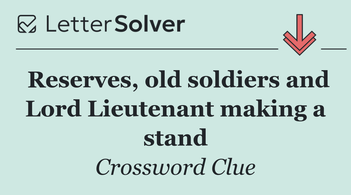 Reserves, old soldiers and Lord Lieutenant making a stand