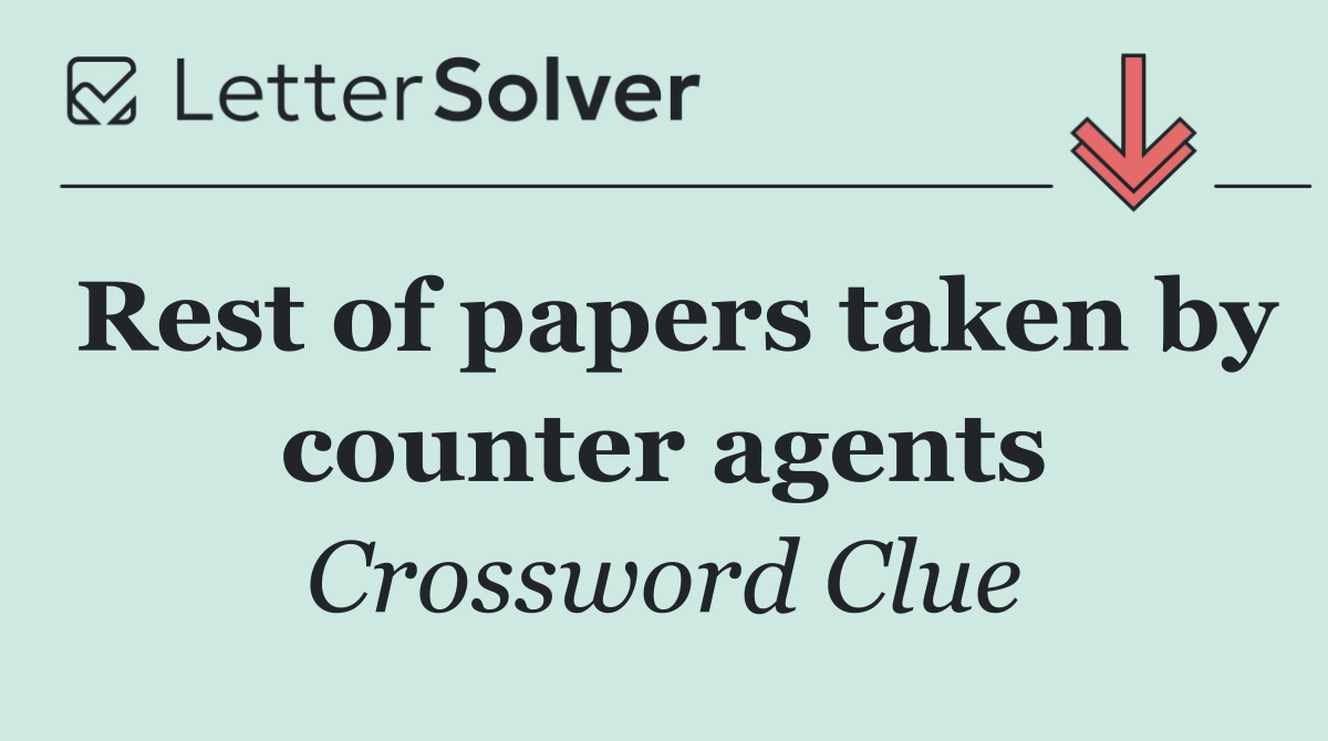 Rest of papers taken by counter agents