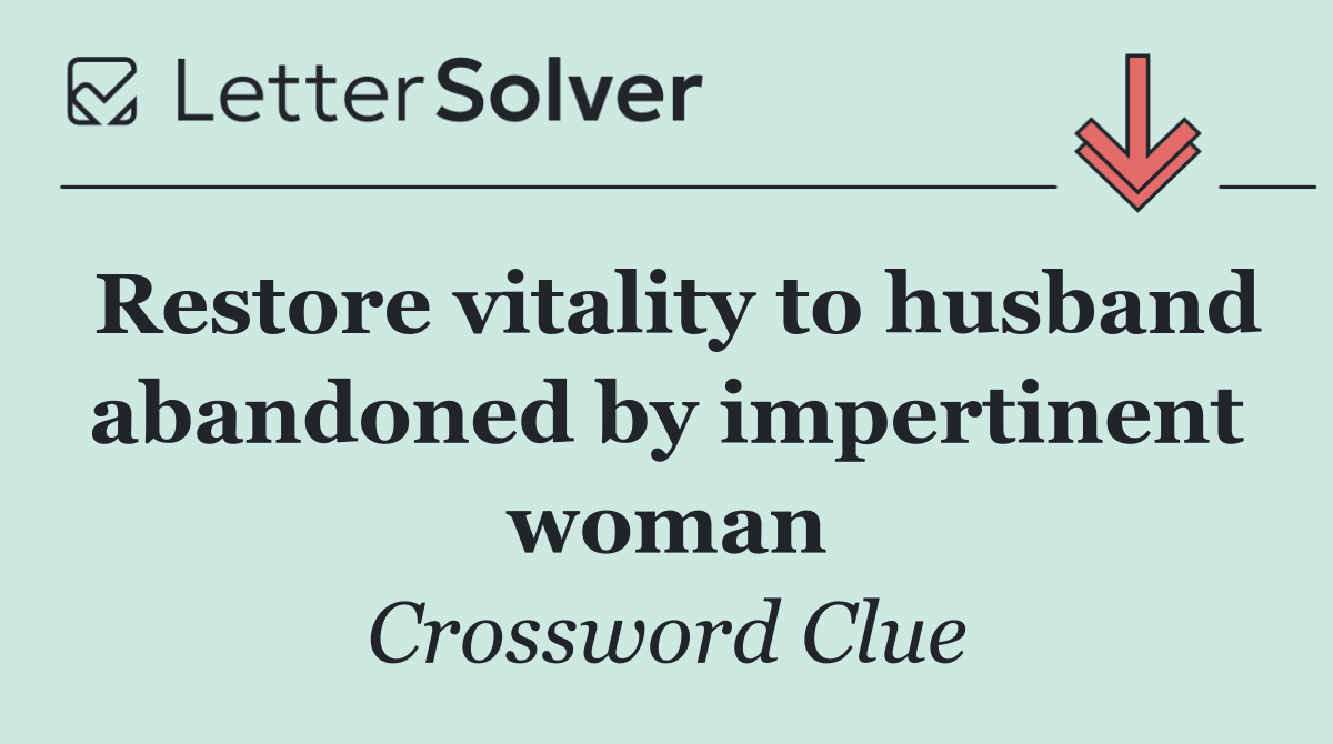 Restore vitality to husband abandoned by impertinent woman