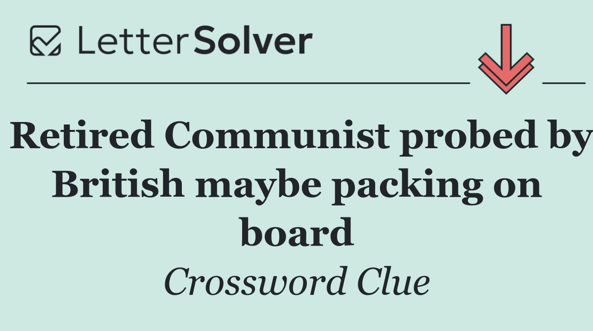 Retired Communist probed by British maybe packing on board