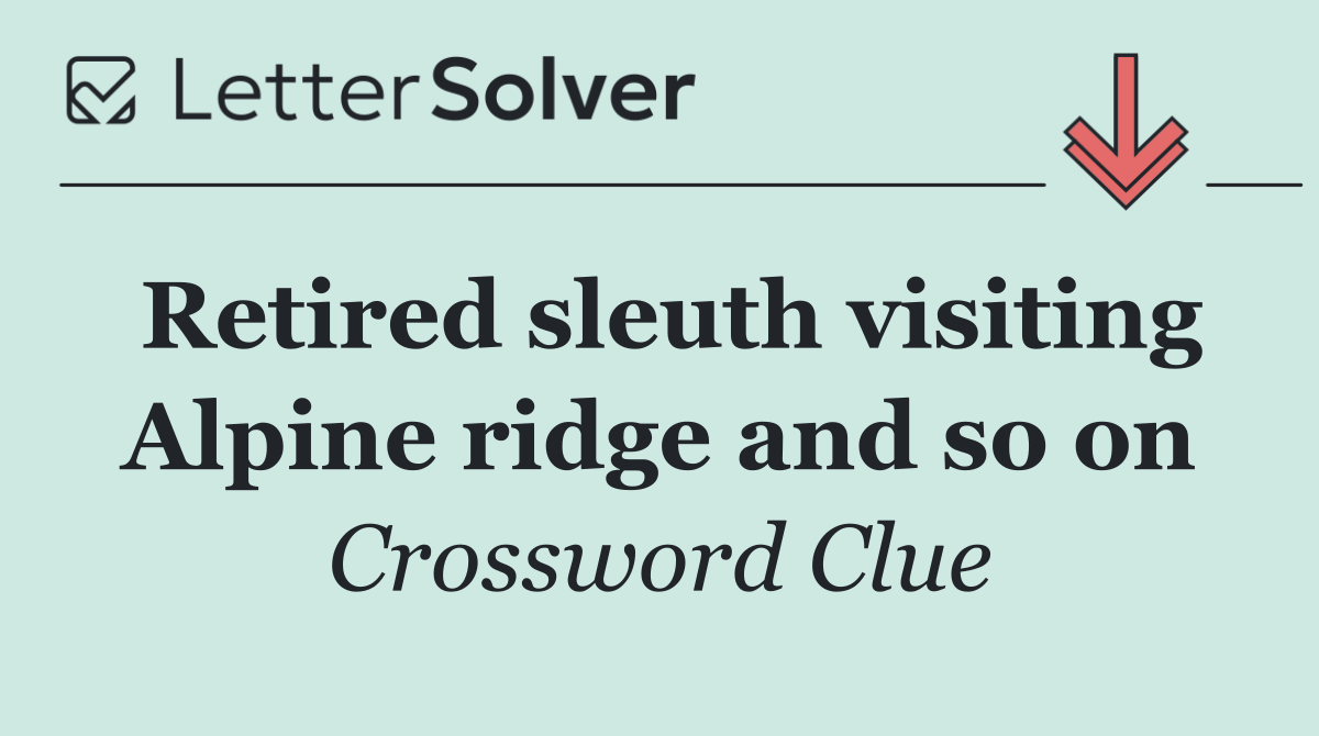 Retired sleuth visiting Alpine ridge and so on