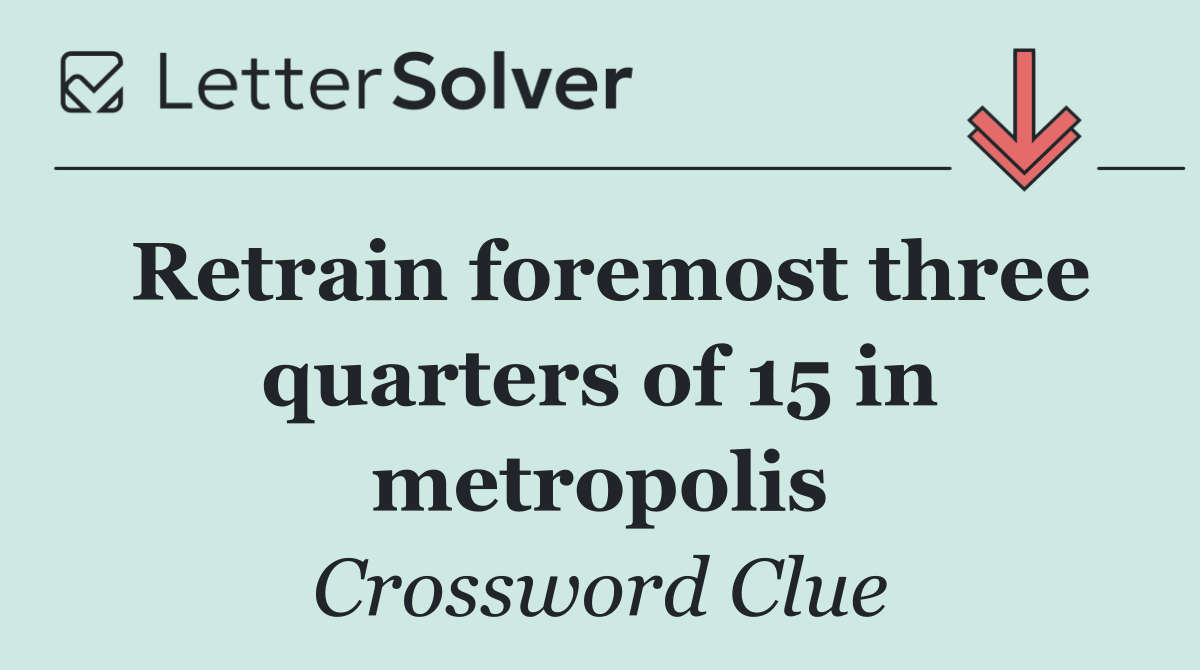 Retrain foremost three quarters of 15 in metropolis