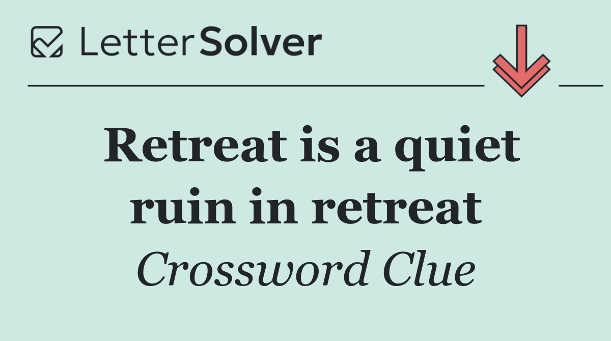 Retreat is a quiet ruin in retreat